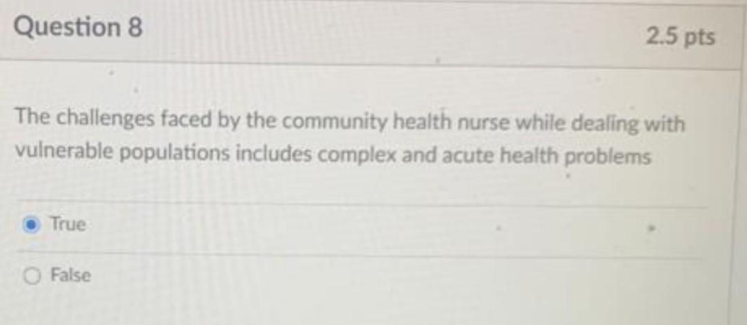 Question 8 2.5 pts The challenges faced by the community health nurse while dealing with vulnerable populations includes comp