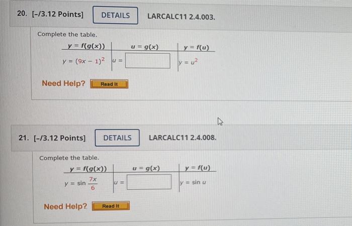 20. [-/3.12 Points] DETAILS Complete the table. y = f(g(x)) y = (9x - 1)² u = Read It DETAILS Need Help? 21. [-/3.12 Points]