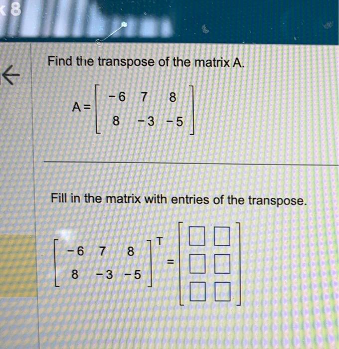Solved Find the transpose of the matrix A. A=[−687−38−5] | Chegg.com