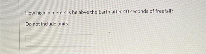 How high in meters is he abve the Earth after 40 | Chegg.com