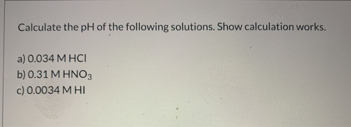 Solved Calculate the pH of the following solutions. Show | Chegg.com