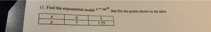 Solved 11. Find the exponential model y = aed that fits the | Chegg.com