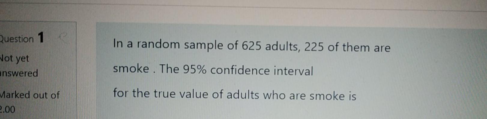 Solved Question 1 In a random sample of 625 adults, 225 of | Chegg.com