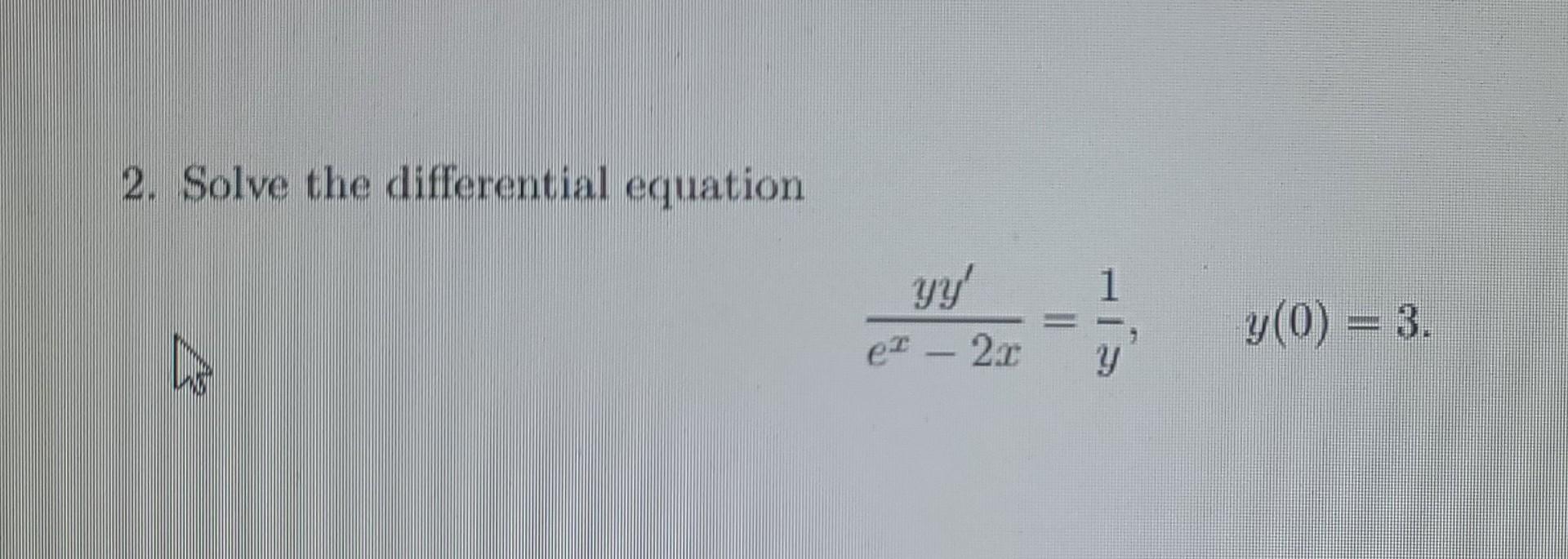 2. Solve the differential equation \[ \frac{y y^{\prime}}{e^{x}-2 x}=\frac{1}{y}, \quad y(0)=3 \]