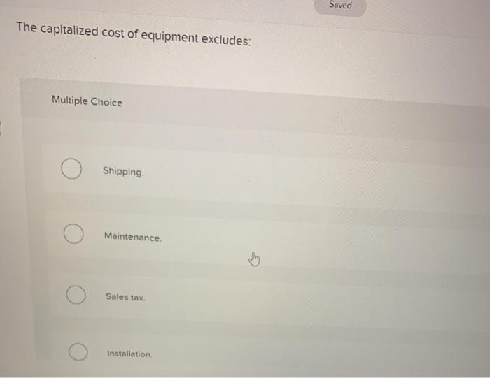 Solved Saved The capitalized cost of equipment excludes