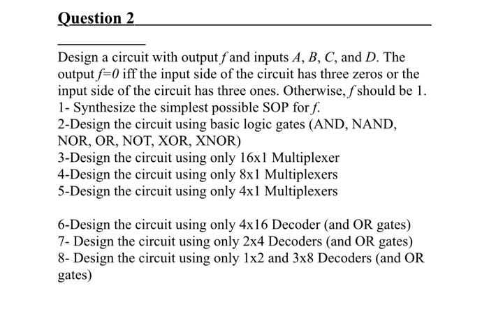 Design a circuit with output \( f \) and inputs \( A, B, C \), and \( D \). The output \( f=0 \) iff the input side of the ci