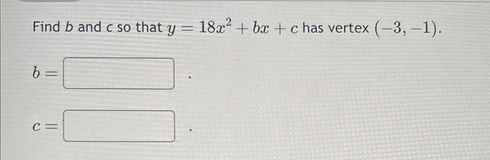 Solved Find B ﻿and C ﻿so That Y=18x2+bx+c ﻿has Vertex | Chegg.com