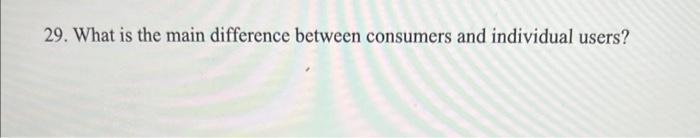 Solved 29. What is the main difference between consumers and | Chegg.com