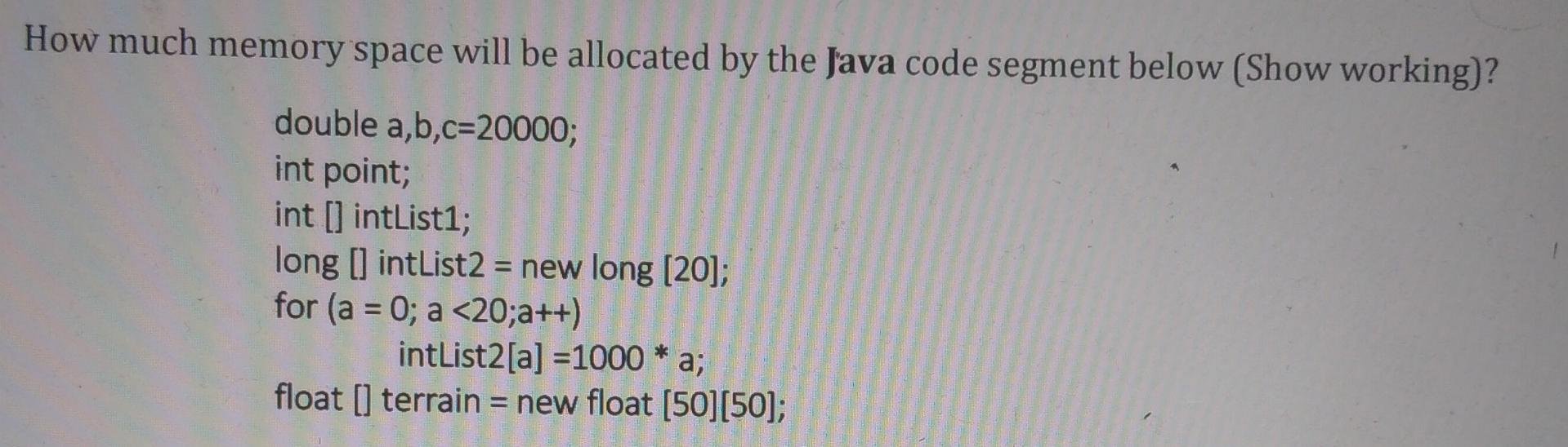 Solved How much memory space will be allocated by the Java | Chegg.com