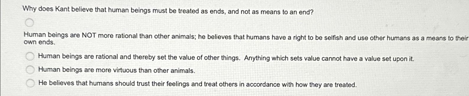 Solved Why does Kant believe that human beings must be | Chegg.com