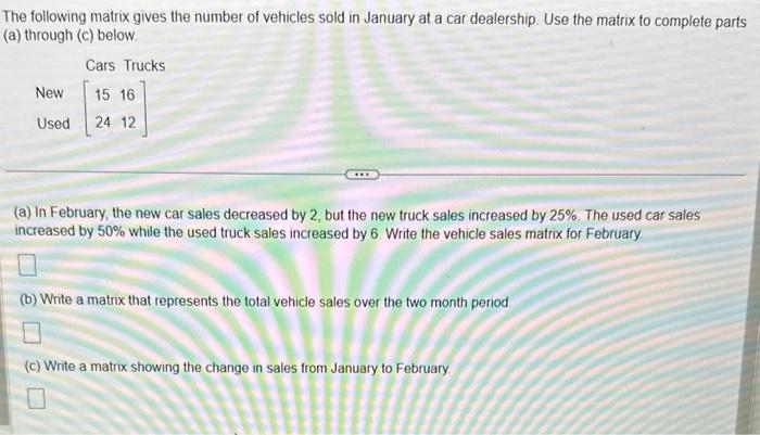 The following matrix gives the number of vehicles sold in January at a car dealership. Use the matrix to complete parts (a) t