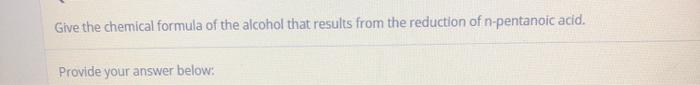 Solved Give the chemical formula of the alcohol that results | Chegg.com
