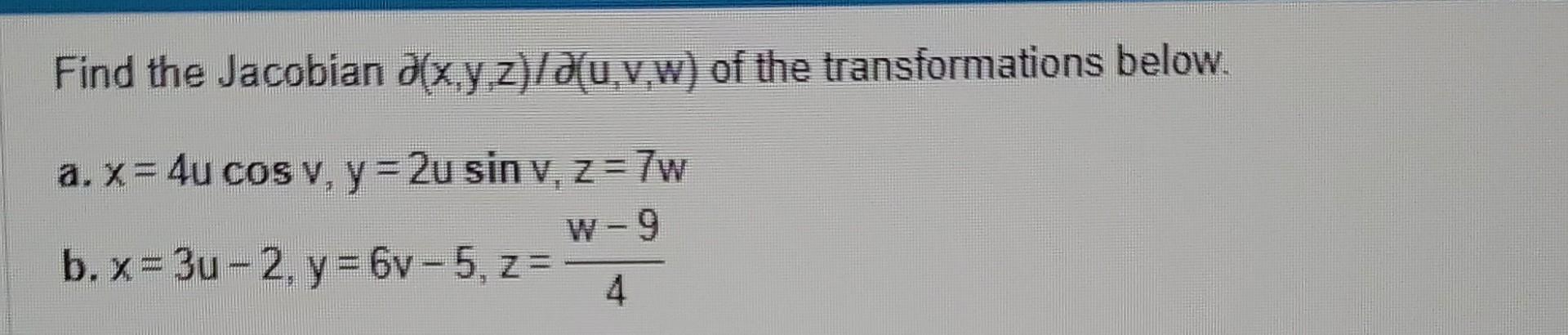 Find the Jacobian \( \partial(x, y, z) / \partial(u, v, w) \) of the transformations below. a. \( x=4 u \cos v, y=2 u \sin v,