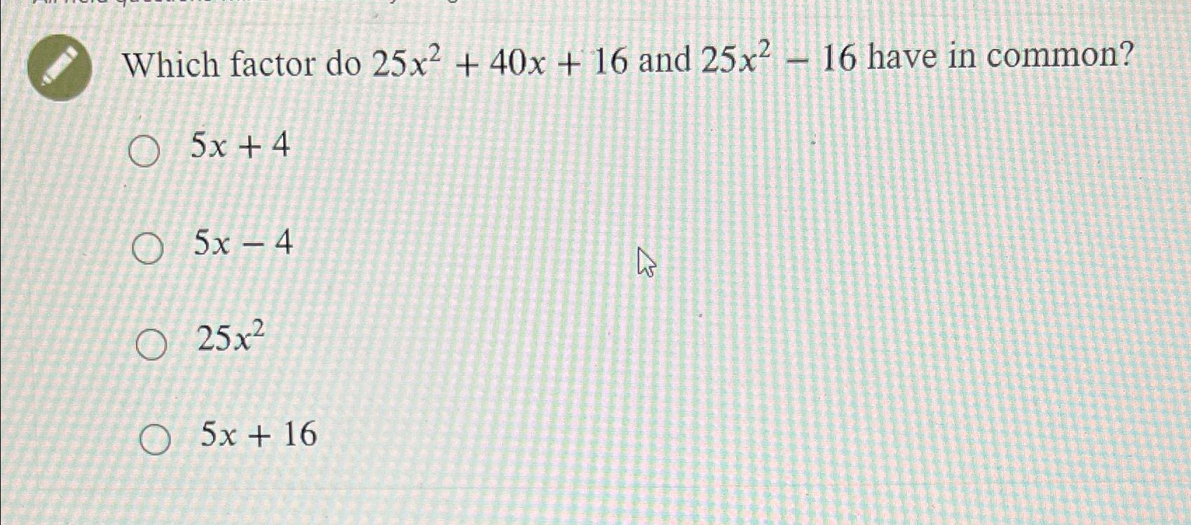 solved-which-factor-do-25x2-40x-16-and-25x2-16-have-in-chegg