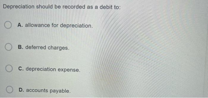 Solved Depreciation should be recorded as a debit to: A. | Chegg.com