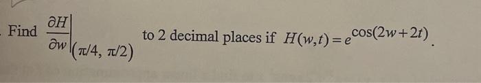 Solved Find ∂w∂H∣∣(π/4,π/2) to 2 decimal places if | Chegg.com