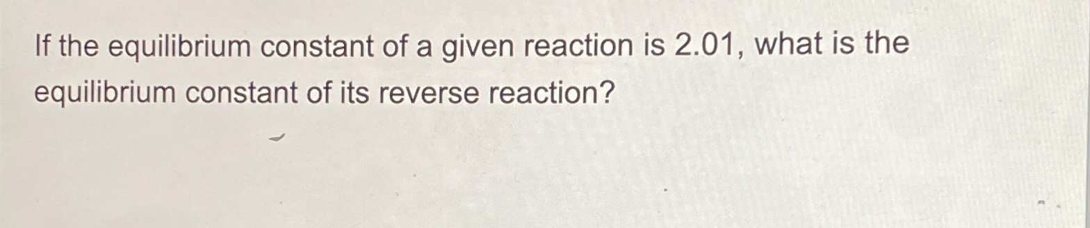 Solved If the equilibrium constant of a given reaction is | Chegg.com