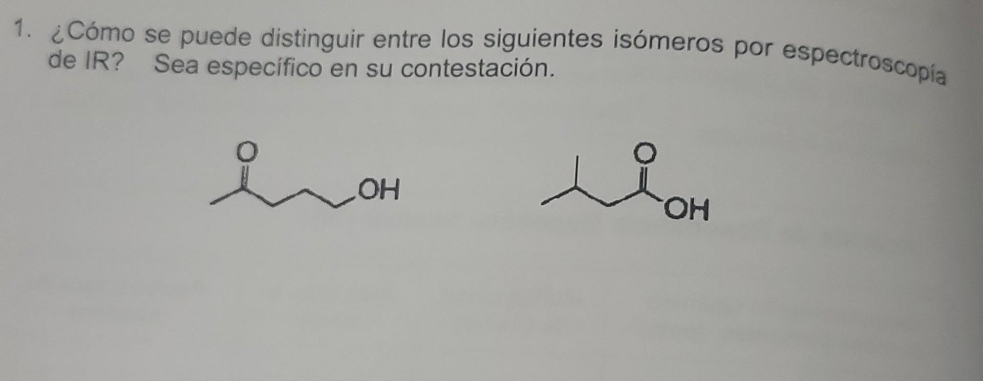 1. ¿Cómo se puede distinguir entre los siguientes isómeros por espectroscopia de IR? Sea específico en su contestación.