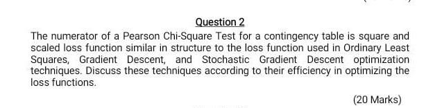Question 2
The numerator of a Pearson Chi-Square Test for a contingency table is square and
scaled loss function similar in s