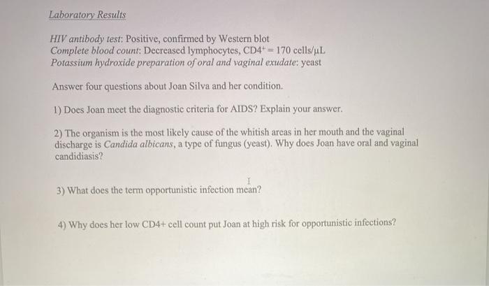 Laboratory Results HIV antibody test: Positive, confirmed by Western blot Complete blood count: Decreased lymphocytes, CD4+ =