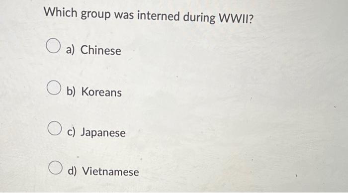 Which Group Was Interned During WWII? A) Chinese B) | Chegg.com