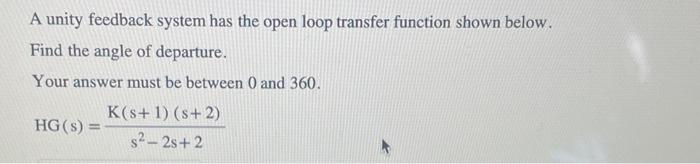 Solved A unity feedback system has the open loop transfer | Chegg.com