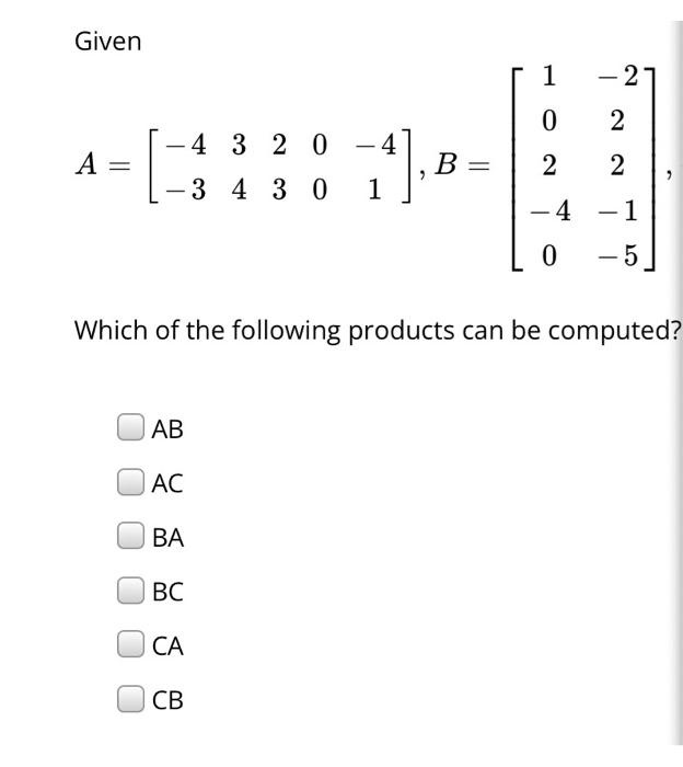 Solved Given 1 - 2 0 2 -4 3 2 0 -4 А = 14] В = B 2 2 - 3 4 3 | Chegg.com