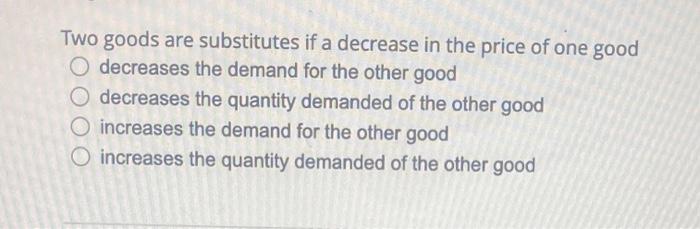 Solved Two goods are substitutes if a decrease in the price | Chegg.com
