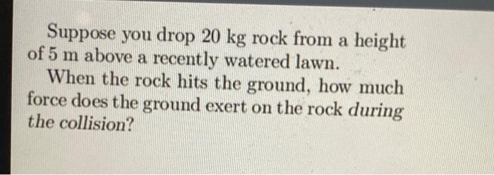 Solved Suppose you drop 20 kg rock from a height of 5 m | Chegg.com