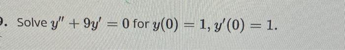 Solved 9. Solve y" +9y' = 0 for y(0) = 1, y'(0) = 1. | Chegg.com