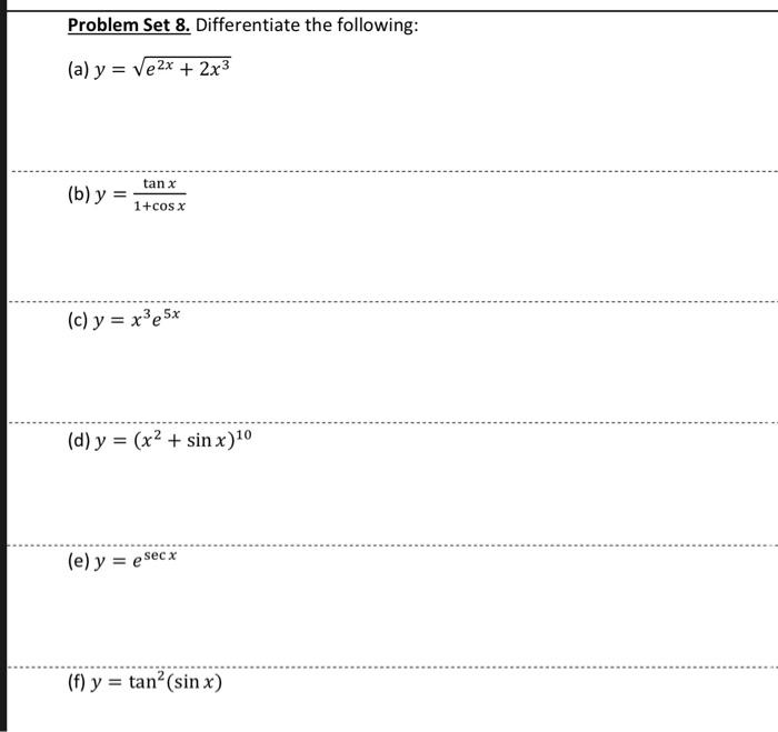 Problem Set 8. Differentiate the following: (a) \( y=\sqrt{e^{2 x}+2 x^{3}} \) (b) \( y=\frac{\tan x}{1+\cos x} \) (c) \( y=x