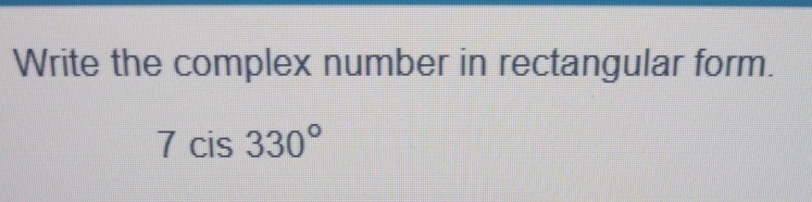 Solved Write the complex number in rectangular form.7cis330° | Chegg.com