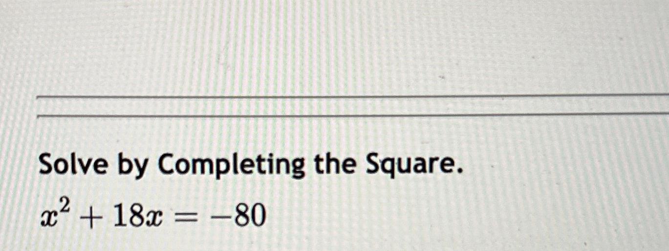 Solved Solve by Completing the Square.x2+18x=-80 | Chegg.com