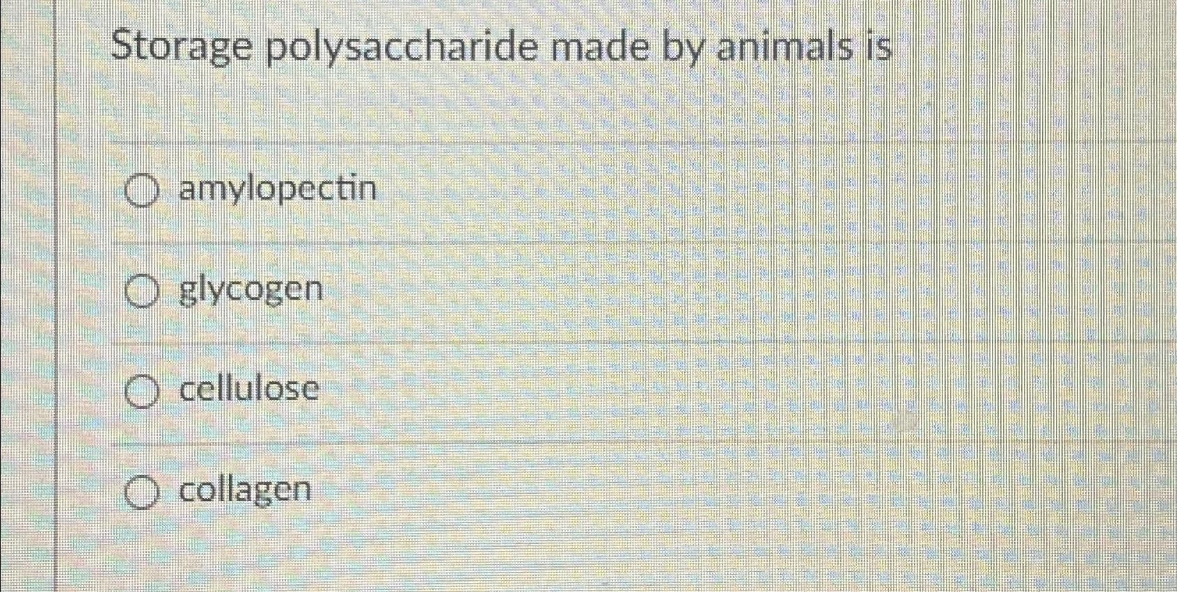 Solved Storage polysaccharide made by animals