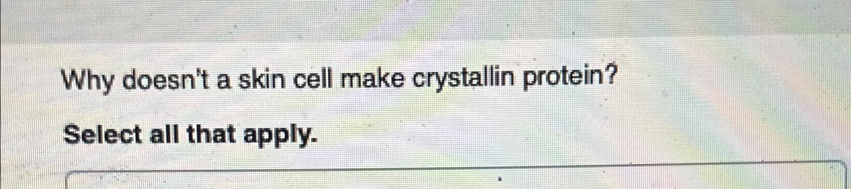 Solved Why doesn't a skin cell make crystallin | Chegg.com