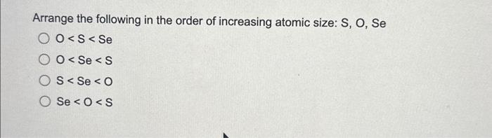 Solved Arrange the following in the order of increasing | Chegg.com
