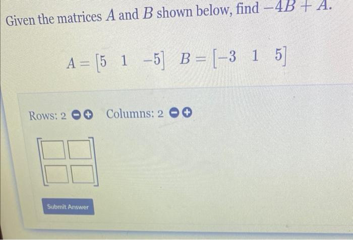 Solved Given The Matrices A And B Shown Below, Find −4B+A. | Chegg.com