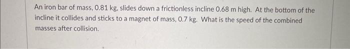 Solved An iron bar of mass, 0.81 kg. slides down a | Chegg.com