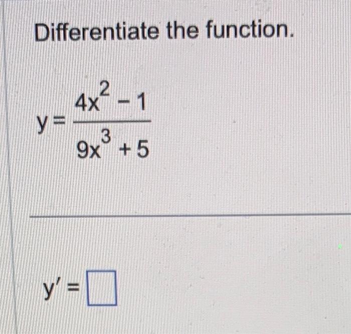 Differentiate the function. \[ y=\frac{4 x^{2}-1}{9 x^{3}+5} \]