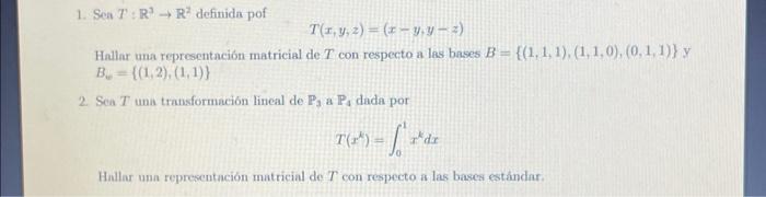 1. Sea \( T: \mathbb{R}^{3} \rightarrow \mathbb{R}^{2} \) definida pof \[ T(x, y, z)=(x-y, y-z) \] Hallar una representación