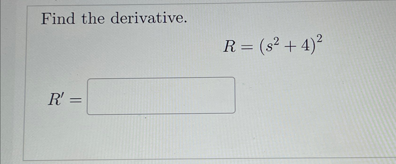 Solved Find the derivative.R=(s2+4)2R'= | Chegg.com