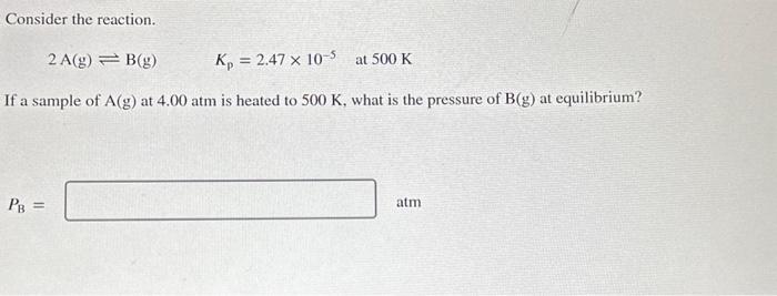 Solved Consider the reaction. 2 A( g)⇌B(g)Kp=2.47×10−5 at | Chegg.com