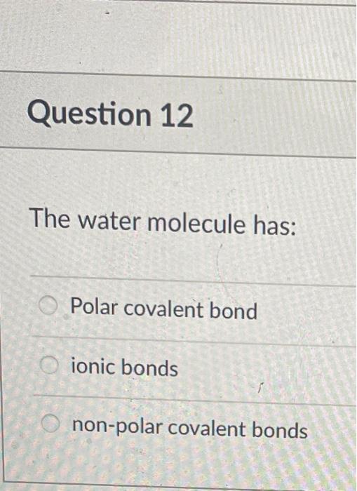 Solved The water molecule has: Polar covalent bond ionic | Chegg.com