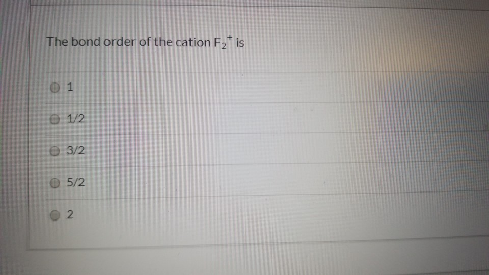 Solved The bond order of the cation F2 is O 1 A 1/2 0 3/2 | Chegg.com