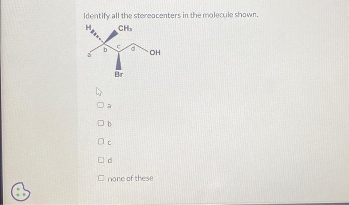 Solved Identify all the stereocenters in the molecule shown. | Chegg.com 