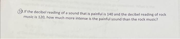 Solved 10. If the decibel reading of a sound that is painful | Chegg.com