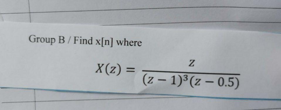 Solved Group B / Find X[n] Where Z X(z) = = (z - 1)3(z - | Chegg.com