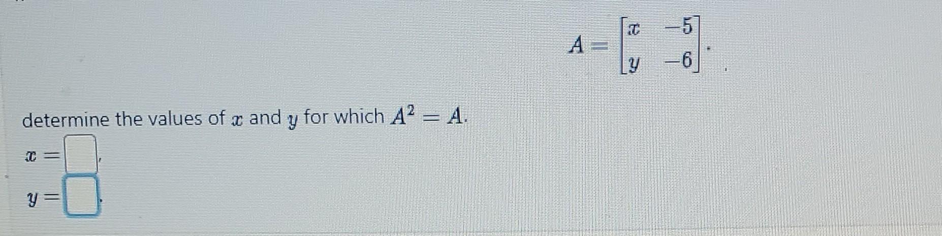 Solved A=[xy−5−6] determine the values of x and y for which | Chegg.com