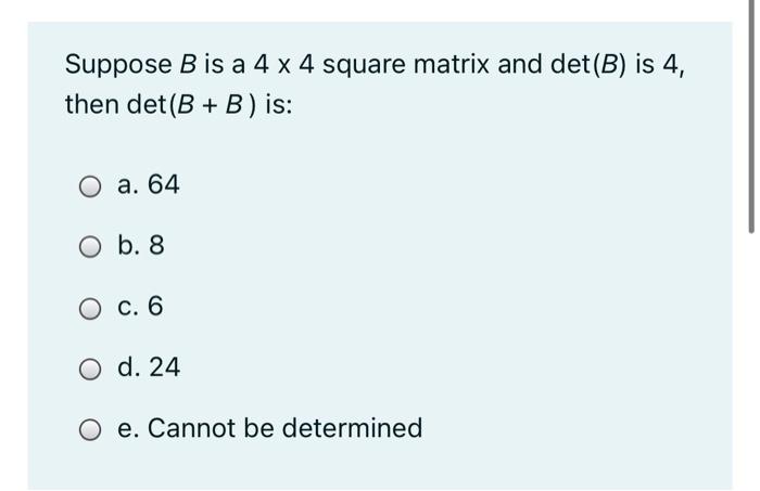 Solved Suppose B Is A 4 X 4 Square Matrix And Det B Is 4 Chegg Com