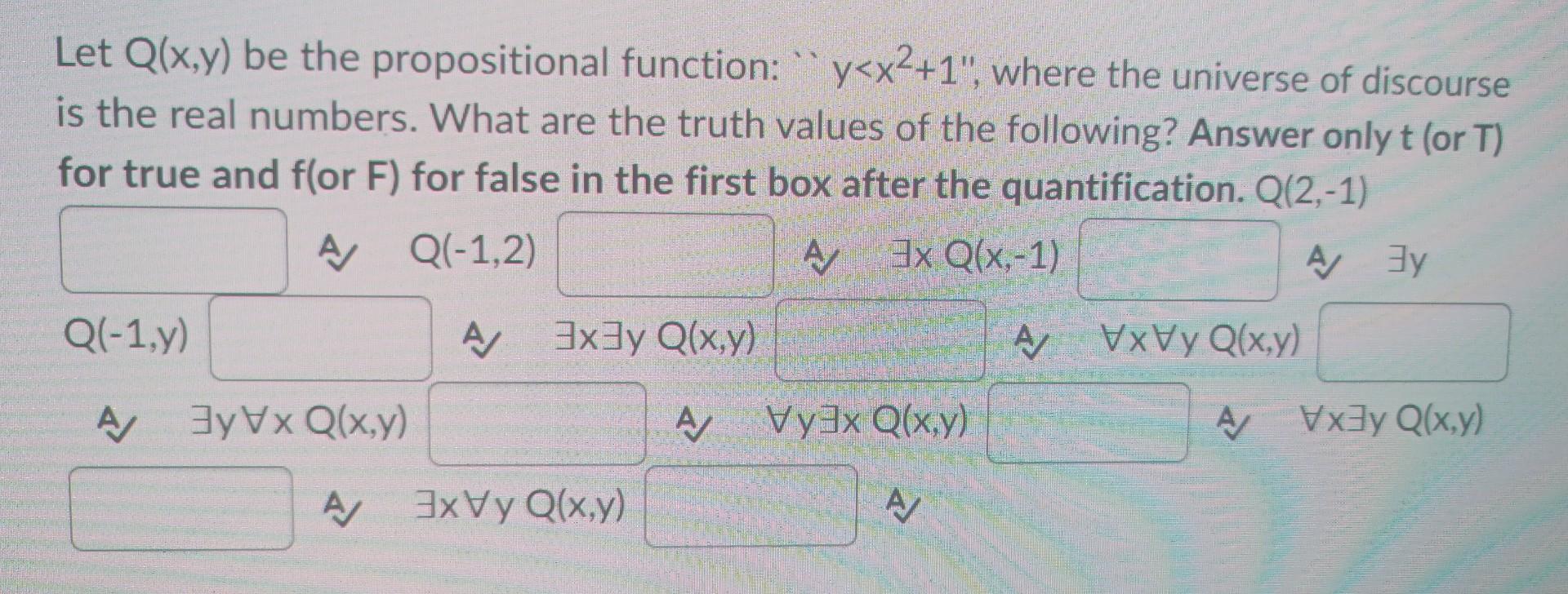 Let \( Q(x, y) \) be the propositional function: \( y<x^{2}+1 \), where the universe of discourse is the real numbers. Wh